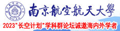色色干BB南京航空航天大学2023“长空计划”学科群论坛诚邀海内外学者
